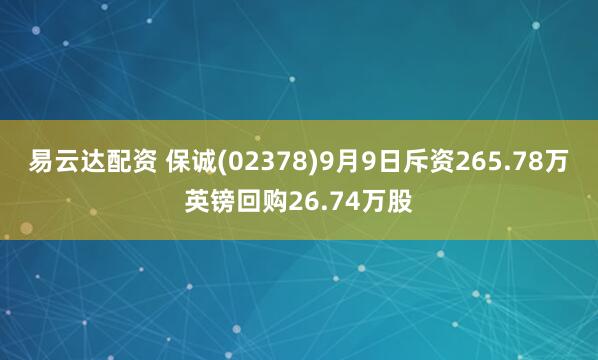 易云达配资 保诚(02378)9月9日斥资265.78万英镑回购26.74万股