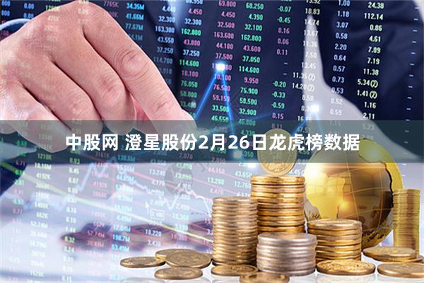 中股网 澄星股份2月26日龙虎榜数据